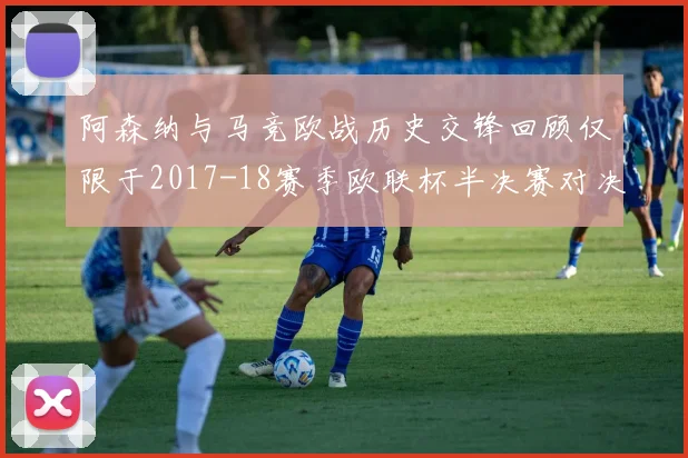 阿森纳与马竞欧战历史交锋回顾仅限于2017-18赛季欧联杯半决赛对决