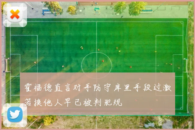 霍福德直言对手防守库里手段过激若换他人早已被判犯规